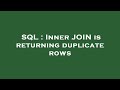 SQL : Inner JOIN is returning duplicate rows