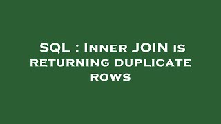 SQL : Inner JOIN is returning duplicate rows