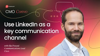 Using LinkedIn as a strategic marketing channel with Ilja Freund,  Comms Lead at Cisco