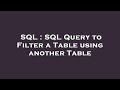 SQL : SQL Query to Filter a Table using another Table