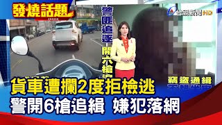 貨車遭攔2度拒檢逃 警開6槍追緝 嫌犯落網【發燒話題】-20241020