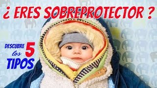 Qué es la SOBREPROTECCIÓN y los 5 tipos de padres sobreprotectores que existen