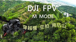 帶著 穿越機來爬山  | 空拍南坑山  |  DJI FPV  | M Mode | 4K 60P