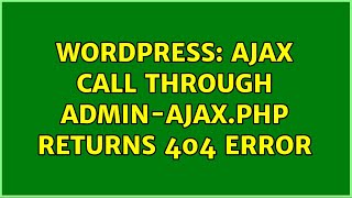 Wordpress: Ajax call through admin-ajax.php returns 404 error (2 Solutions!!)