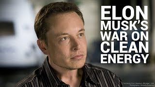Elon Musk's War on Clean Energy