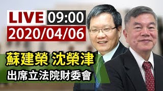 【完整公開】LIVE 財政部長蘇建榮、經濟部長沈榮津出席立法院財委會