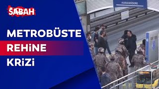 Metrobüste rehine krizi sona erdi! Şahıs gözaltına alındı! İşte o görüntüler