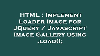 HTML : Implement Loader Image for JQuery / Javascript Image Gallery using .load();