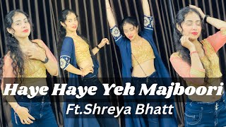 Haye Haye Yeh Majboori | Uorfi Javed | Dance Video By Shreya Bhatt | Dance Cover
