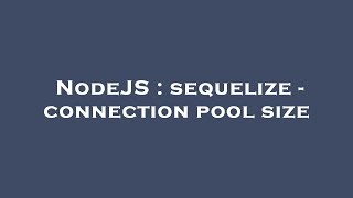 NodeJS : sequelize - connection pool size