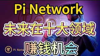 【重磅】Pi Network 未来在十大领域的赚钱机会💰