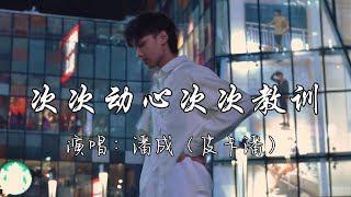 潘成（皮卡潘） - 次次动心次次教训『次次动心换来次次教训，次次认真换你次次绝情，痛不过感情凉不过人心。』『动态歌词MV』