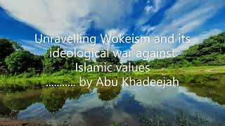 Unravelling Wokeism & its ideological war against Islamic values [Powerful] ....... by Abu Khadeejah