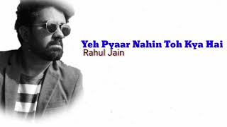 Yeh Pyaar Nahi Toh Kya Hai - Rahul Jain | Lyric | Full Song |