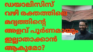 ഡയാലിസിസ് നടത്തിയാൽ രക്തത്തിൽ മദ്യത്തിന്റെ അളവ് ഇല്ലാതാക്കാൻ ആകുമോ? -Alcohol in Blood