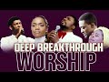 BREAKTHROUGH WORSHIP SONGS