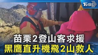 苗栗2登山客求援 黑鷹直升機飛2山救人｜TVBS新聞 @TVBSNEWS02