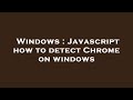 Windows : Javascript how to detect Chrome on windows