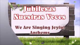 Jubilosas Nuestras Voces / We Are Singing Joyful Anthems