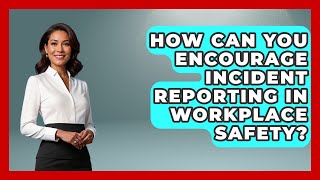 How Can You Encourage Incident Reporting In Workplace Safety? - Office Wellness Insights