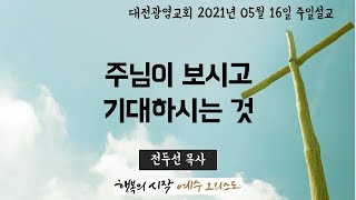 [대전광염교회_20210516] 주님이 보시고 기대하시는 것 (마태복음 5:20-26)