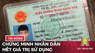 Chứng minh nhân dân hết giá trị sử dụng | Tin tức mới nhất hôm nay