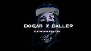 Dogar x Baller Remix (Slowed And Reverb) ~ Lo-Fi world