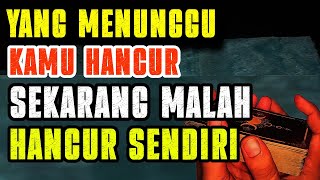 YANG MENUNGGUMU HANCUR SEKARANG MALAH HANCUR SENDIRI