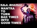 KALA BHAIRAV MANTRA TO TURN BAD TIMES INTO GOOD TIMES : VERY POWERFUL SHIVA MANTRA: MUST TRY !
