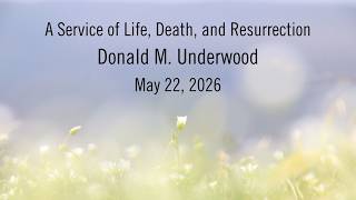 Service of Life, Death and Resurrection: Donald M. Underwood