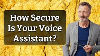 How Secure Is Your Voice Assistant?