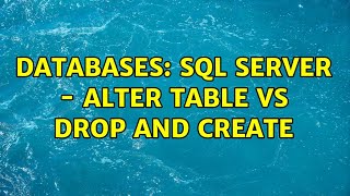 Databases: SQL Server - Alter table vs drop and create (4 Solutions!!)