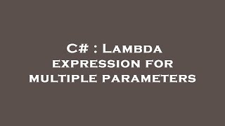 C# : Lambda expression for multiple parameters