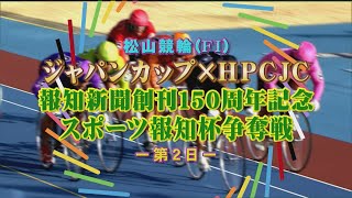 【2022.08.02】松山けいりん　ジャパンカップ×HPCJC 報知新聞創刊150周年記念 スポーツ報知杯争奪戦（ＦⅠ）２日目