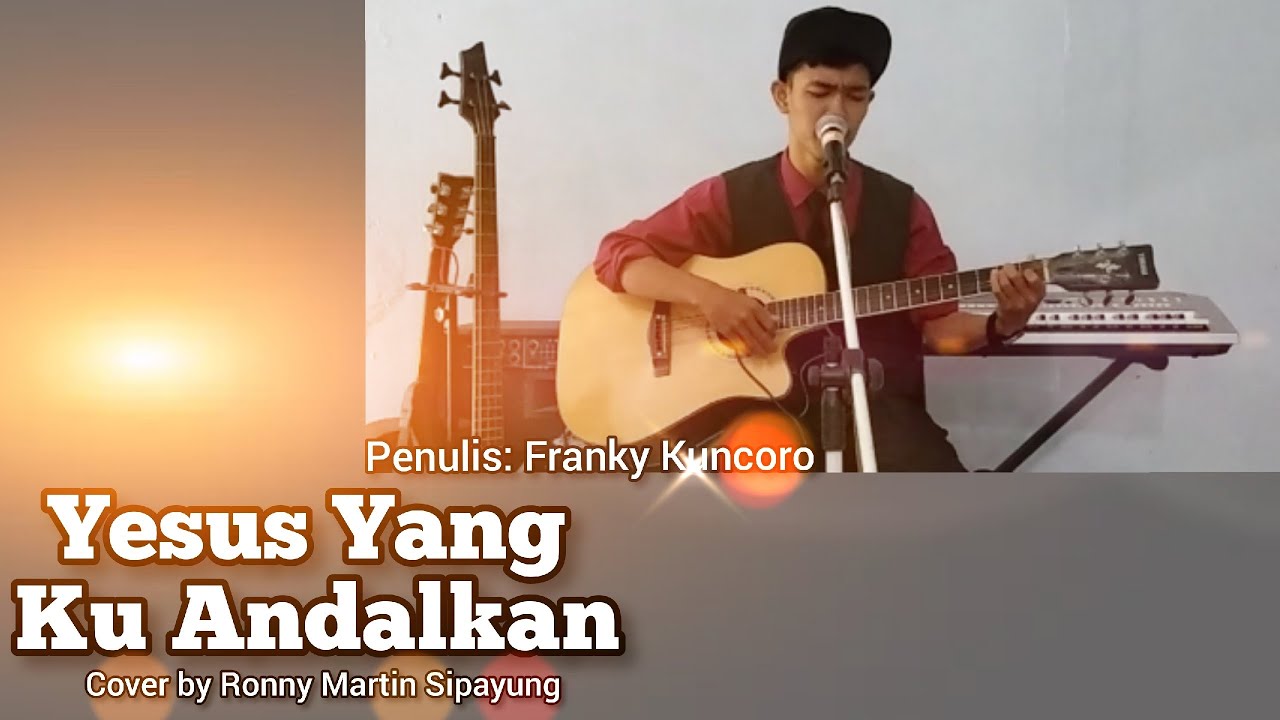 Yesus Yang Kuandalkan - Cover By Ronny Martin Sipayung ( Franky Kuncoro ...