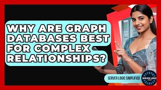 Why Are Graph Databases Best For Complex Relationships? - Server Logic Simplified