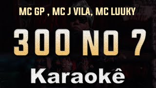 300 no 7 - MC GP , MC J VILA, MC LUUKY - Karaoke Playback Instrumental letra