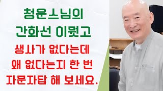 청운스님의 간화선 이뭣고(생사가 없다는데, 왜 없다는지 한 번 자문자답 해 보세요.)