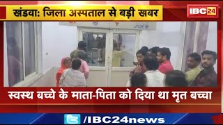 Khandwa News: जिला अस्पताल में बड़ी चूक। स्वस्थ बच्चे के माता-पिता को दिया मृत बच्चा। देखिए..