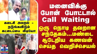 மனைவிக்கு போன் போட்டால் Call Waiting-ஒரு நொடி தவறான சந்தேகம்...மண்டை சூடேறிய கணவன் செய்த வெறிச்செயல்