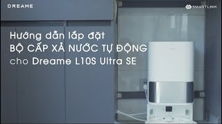 Hướng dẫn lắp đặt bộ cấp xả nước tự động cho Dreamebot L10s Ultra SE