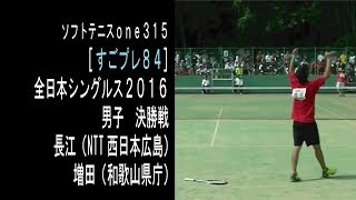 [すごプレ84]ソフトテニス　全日本シングルス選手権2016　男子　決勝戦　増田（和歌山県庁）ー長江（NTT西日本広島）