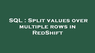 SQL : Split values over multiple rows in RedShift