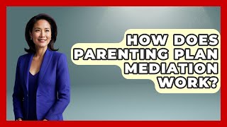 How Does Parenting Plan Mediation Work? - Better Family Relationships