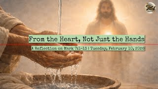 From the Heart, Not Just the Hands – A Reflection on Mark 7:1–13 | Tuesday, February 10, 2026