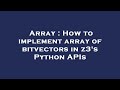 Array : How to implement array of bitvectors in z3's Python APIs