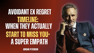 AVOIDANT EX REGRET TIMELINE: WHEN THEY ACTUALLY START TO MISS YOU- A SUPER EMPATH | JORDAN PETERSON