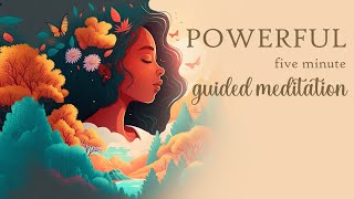 A Powerful 5 Minute Guided Meditation
