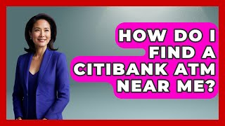 How Do I Find A Citibank ATM Near Me? - Ask Your Bank Teller