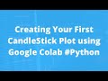 Creating Your First CandleStick Plot using Google Colab